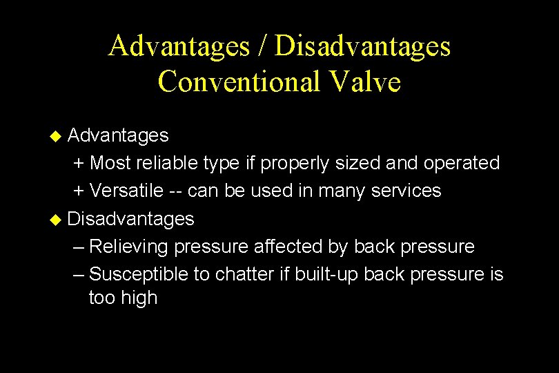 Advantages / Disadvantages Conventional Valve u Advantages + Most reliable type if properly sized