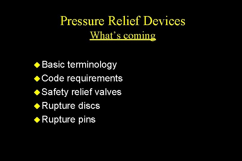 Pressure Relief Devices What’s coming u Basic terminology u Code requirements u Safety relief