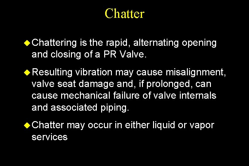 Chatter u Chattering is the rapid, alternating opening and closing of a PR Valve.