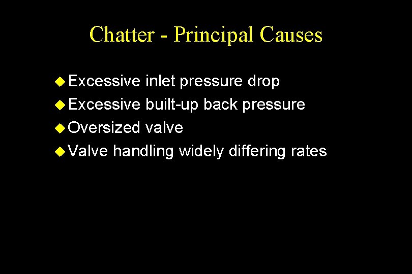 Chatter - Principal Causes u Excessive inlet pressure drop u Excessive built-up back pressure