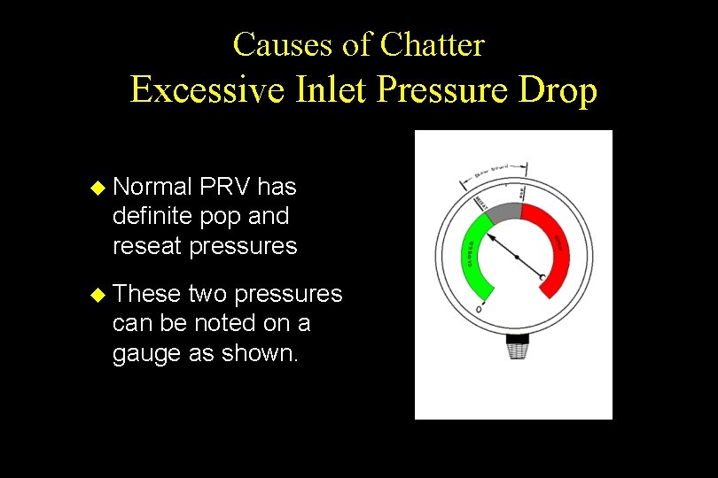 Causes of Chatter Excessive Inlet Pressure Drop u Normal PRV has definite pop and