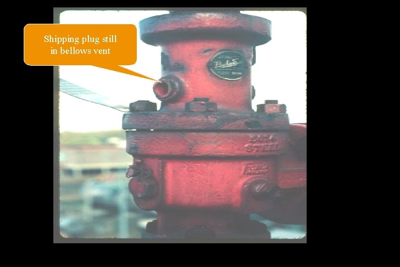 Shipping plug still in bellows vent 