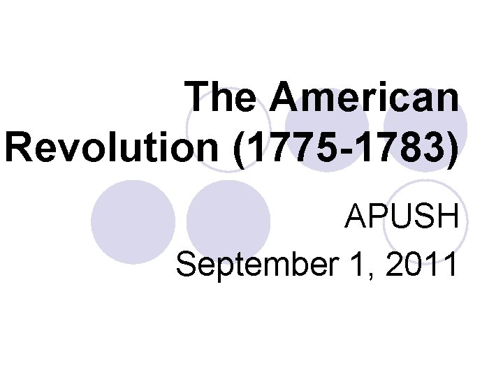 The American Revolution (1775 -1783) APUSH September 1, 2011 