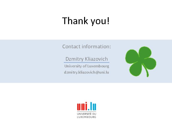 Thank you! Contact information: Dzmitry Kliazovich University of Luxembourg dzmitry. kliazovich@uni. lu 