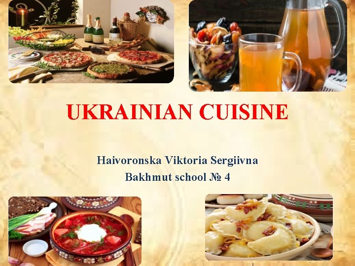 UKRAINIAN CUISINE Haivoronska Viktoria Sergiivna Bakhmut school № 4 