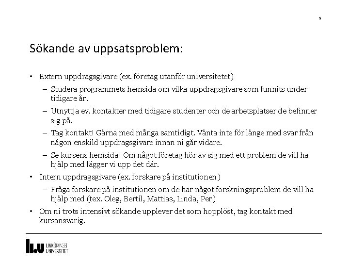 5 Sökande av uppsatsproblem: • Extern uppdragsgivare (ex. företag utanför universitetet) – Studera programmets