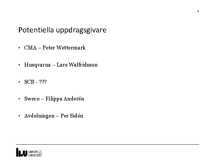 8 Potentiella uppdragsgivare • CMA – Peter Wettermark • Husqvarna – Lars Walfridsson •