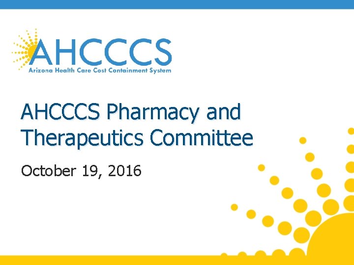 AHCCCS Pharmacy and Therapeutics Committee October 19, 2016 
