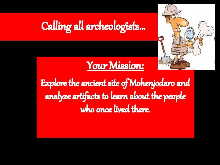 Calling all archeologists… Your Mission: Explore the ancient site of Mohenjodaro and analyze artifacts