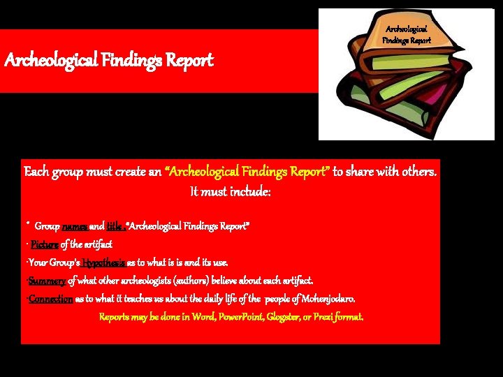 Archeological Findings Report Each group must create an “Archeological Findings Report” to share with