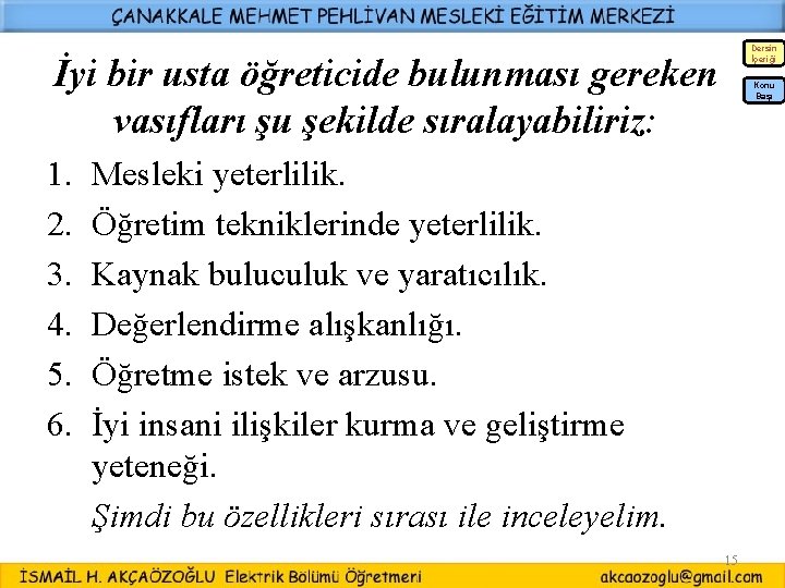 Dersin İçeriği İyi bir usta öğreticide bulunması gereken vasıfları şu şekilde sıralayabiliriz: 1. 2. Dersin İçeriği İyi bir usta öğreticide bulunması gereken vasıfları şu şekilde sıralayabiliriz: 1. 2.
