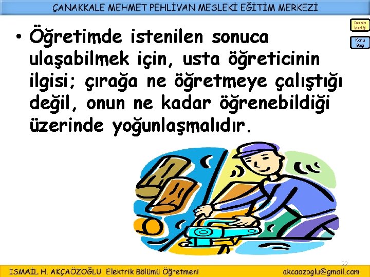 • Öğretimde istenilen sonuca ulaşabilmek için, usta öğreticinin ilgisi; çırağa ne öğretmeye çalıştığı • Öğretimde istenilen sonuca ulaşabilmek için, usta öğreticinin ilgisi; çırağa ne öğretmeye çalıştığı