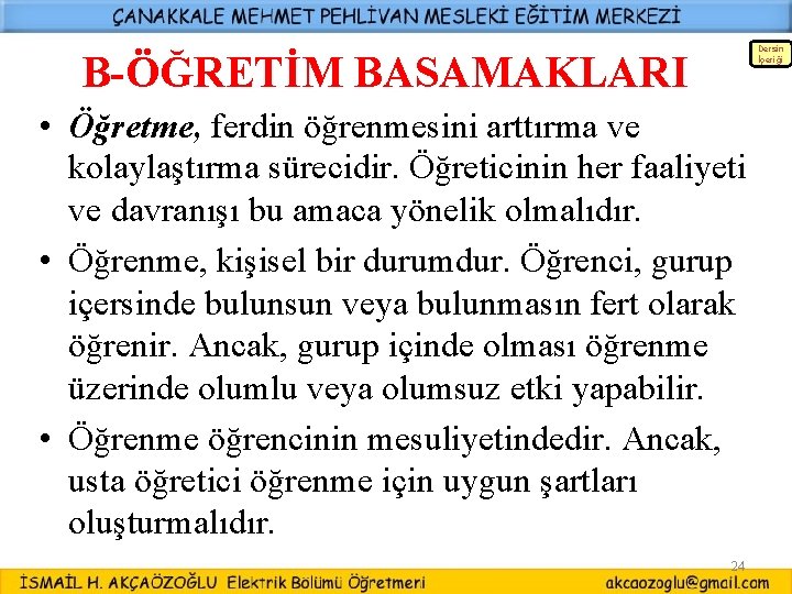 Dersin İçeriği B-ÖĞRETİM BASAMAKLARI • Öğretme, ferdin öğrenmesini arttırma ve kolaylaştırma sürecidir. Öğreticinin her Dersin İçeriği B-ÖĞRETİM BASAMAKLARI • Öğretme, ferdin öğrenmesini arttırma ve kolaylaştırma sürecidir. Öğreticinin her