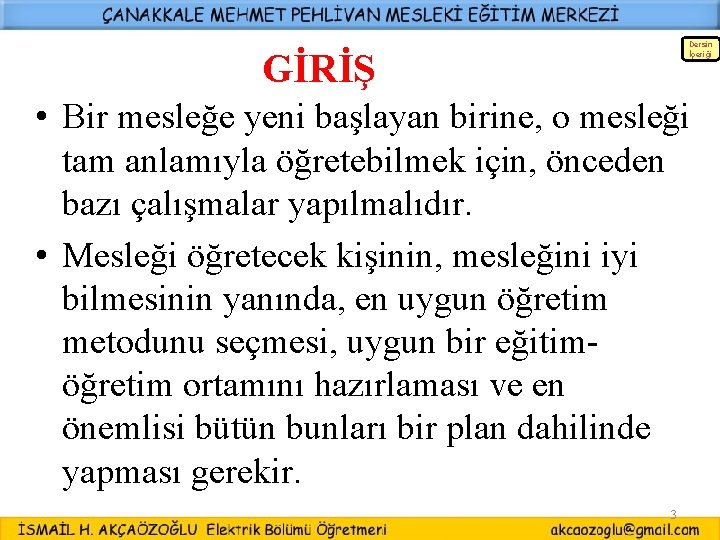 Dersin İçeriği GİRİŞ • Bir mesleğe yeni başlayan birine, o mesleği tam anlamıyla öğretebilmek Dersin İçeriği GİRİŞ • Bir mesleğe yeni başlayan birine, o mesleği tam anlamıyla öğretebilmek