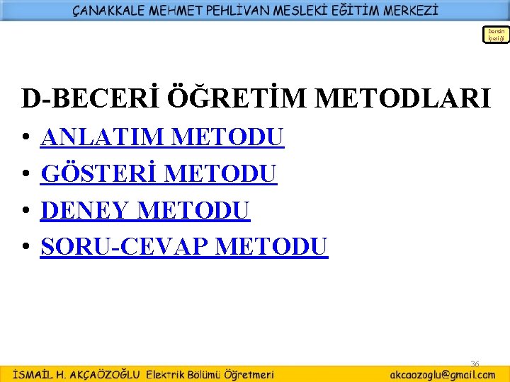 Dersin İçeriği D-BECERİ ÖĞRETİM METODLARI • • ANLATIM METODU GÖSTERİ METODU DENEY METODU SORU-CEVAP Dersin İçeriği D-BECERİ ÖĞRETİM METODLARI • • ANLATIM METODU GÖSTERİ METODU DENEY METODU SORU-CEVAP