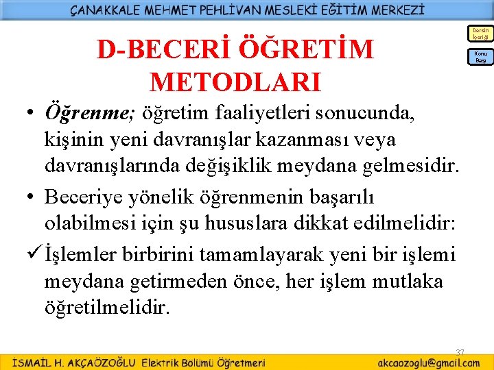 Dersin İçeriği D-BECERİ ÖĞRETİM METODLARI Konu Başı • Öğrenme; öğretim faaliyetleri sonucunda, kişinin yeni Dersin İçeriği D-BECERİ ÖĞRETİM METODLARI Konu Başı • Öğrenme; öğretim faaliyetleri sonucunda, kişinin yeni