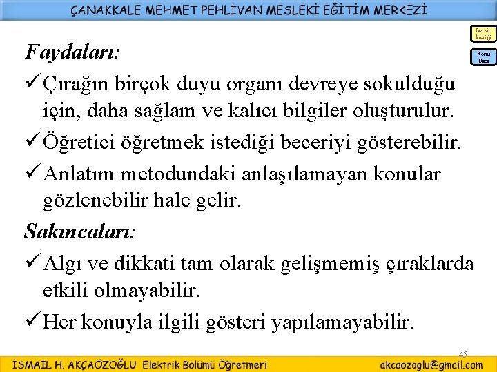 Faydaları: ü Çırağın birçok duyu organı devreye sokulduğu için, daha sağlam ve kalıcı bilgiler Faydaları: ü Çırağın birçok duyu organı devreye sokulduğu için, daha sağlam ve kalıcı bilgiler