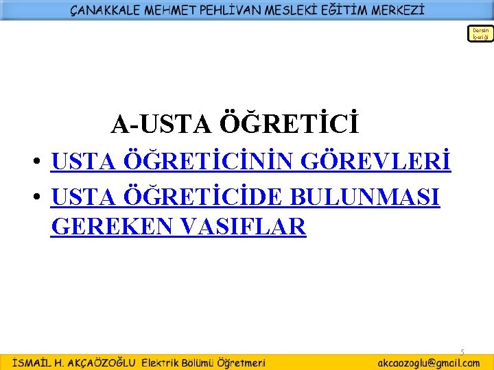Dersin İçeriği A-USTA ÖĞRETİCİ • USTA ÖĞRETİCİNİN GÖREVLERİ • USTA ÖĞRETİCİDE BULUNMASI GEREKEN VASIFLAR Dersin İçeriği A-USTA ÖĞRETİCİ • USTA ÖĞRETİCİNİN GÖREVLERİ • USTA ÖĞRETİCİDE BULUNMASI GEREKEN VASIFLAR