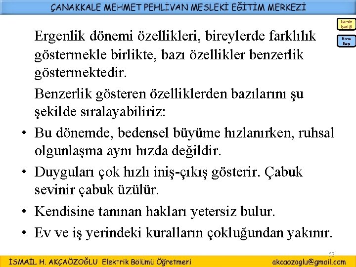 • • Ergenlik dönemi özellikleri, bireylerde farklılık göstermekle birlikte, bazı özellikler benzerlik göstermektedir. • • Ergenlik dönemi özellikleri, bireylerde farklılık göstermekle birlikte, bazı özellikler benzerlik göstermektedir.