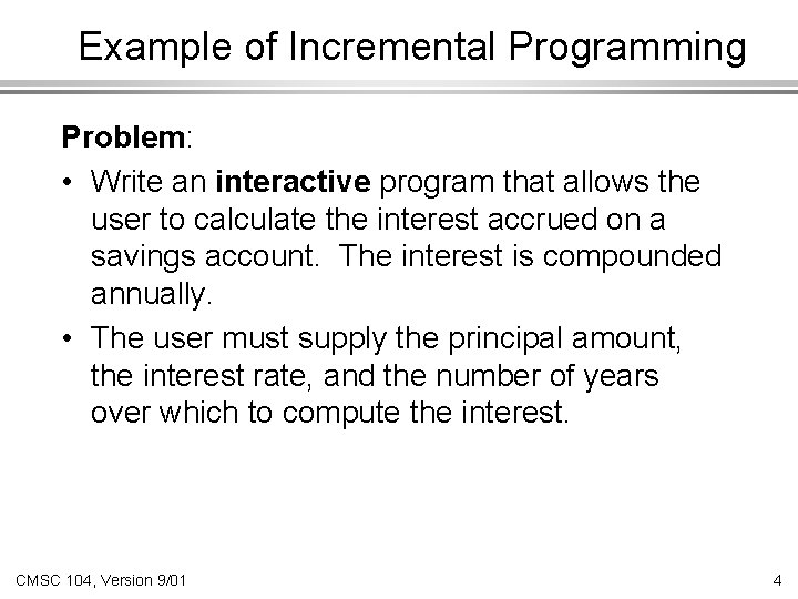 Example of Incremental Programming Problem: • Write an interactive program that allows the user Example of Incremental Programming Problem: • Write an interactive program that allows the user
