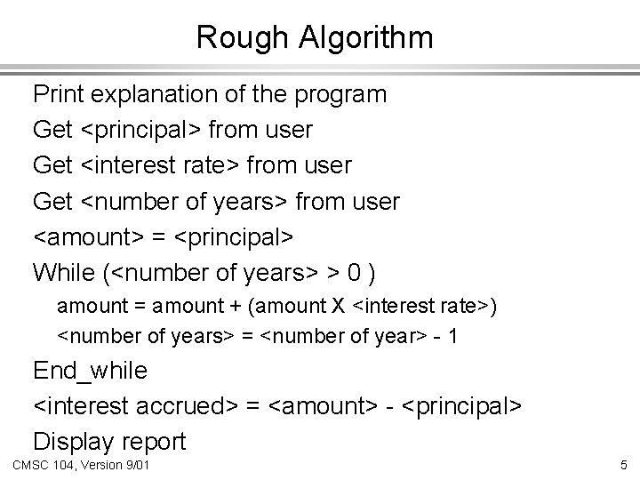 Rough Algorithm Print explanation of the program Get <principal> from user Get <interest rate>