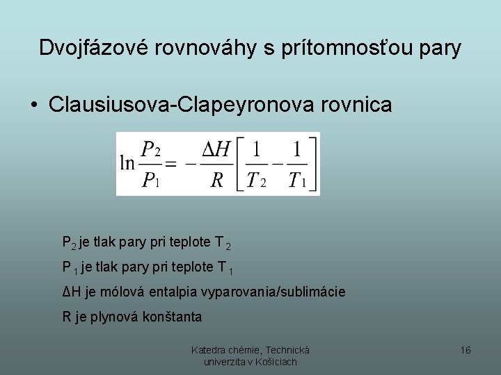 Dvojfázové rovnováhy s prítomnosťou pary • Clausiusova-Clapeyronova rovnica P 2 je tlak pary pri