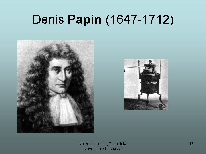 Denis Papin (1647 -1712) Katedra chémie, Technická univerzita v Košiciach 18 