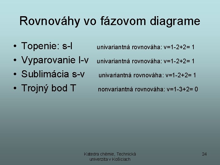 Rovnováhy vo fázovom diagrame • • Topenie: s-l Vyparovanie l-v Sublimácia s-v Trojný bod