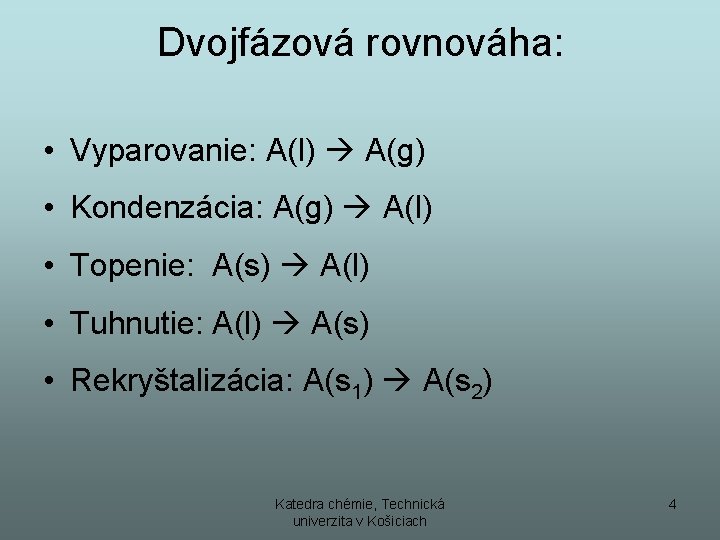 Dvojfázová rovnováha: • Vyparovanie: A(l) A(g) • Kondenzácia: A(g) A(l) • Topenie: A(s) A(l)