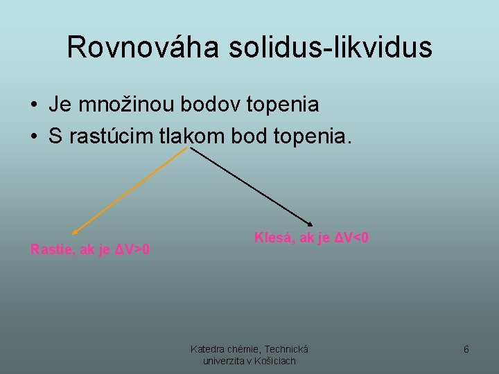 Rovnováha solidus-likvidus • Je množinou bodov topenia • S rastúcim tlakom bod topenia. Rastie,