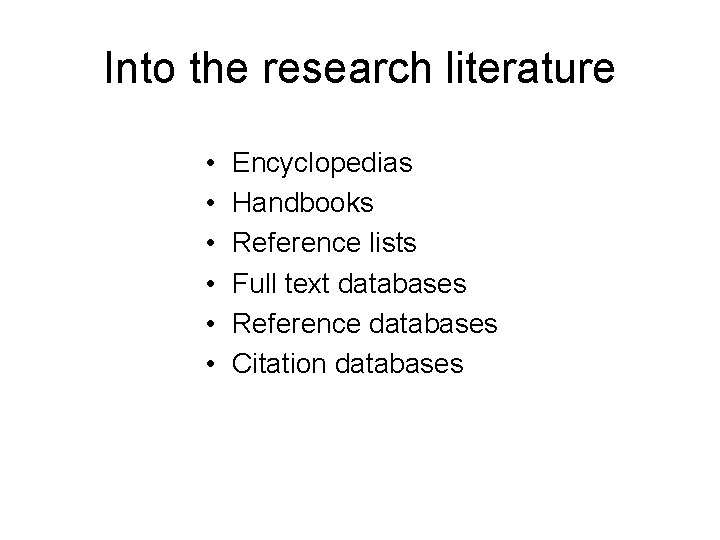 Into the research literature • • • Encyclopedias Handbooks Reference lists Full text databases