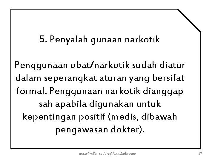 5. Penyalah gunaan narkotik Penggunaan obat/narkotik sudah diatur dalam seperangkat aturan yang bersifat formal.