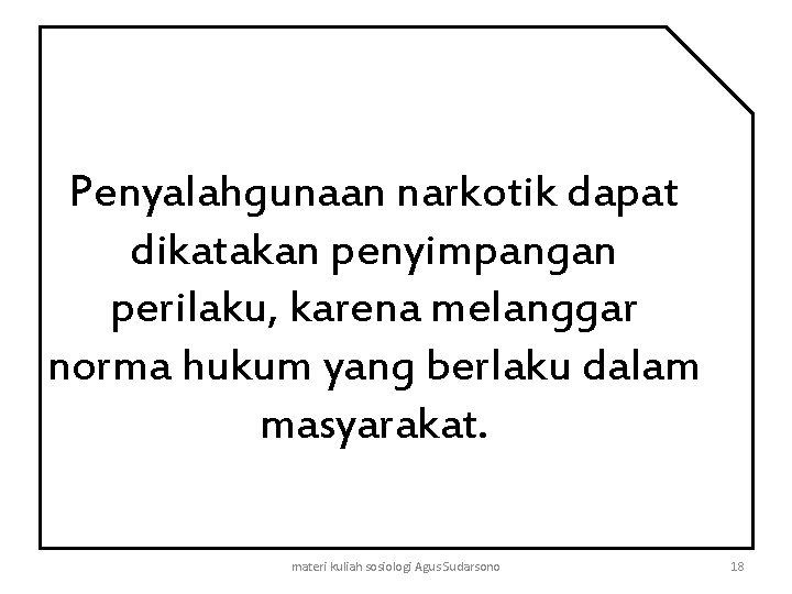 Penyalahgunaan narkotik dapat dikatakan penyimpangan perilaku, karena melanggar norma hukum yang berlaku dalam masyarakat.