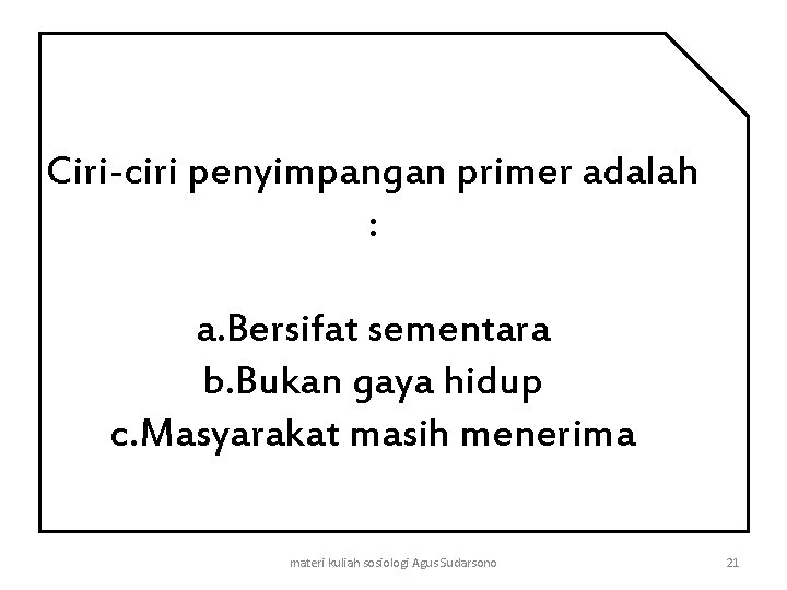 Ciri-ciri penyimpangan primer adalah : a. Bersifat sementara b. Bukan gaya hidup c. Masyarakat