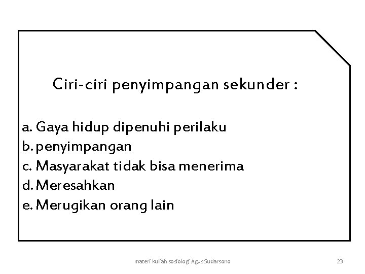 Ciri-ciri penyimpangan sekunder : a. Gaya hidup dipenuhi perilaku b. penyimpangan c. Masyarakat tidak