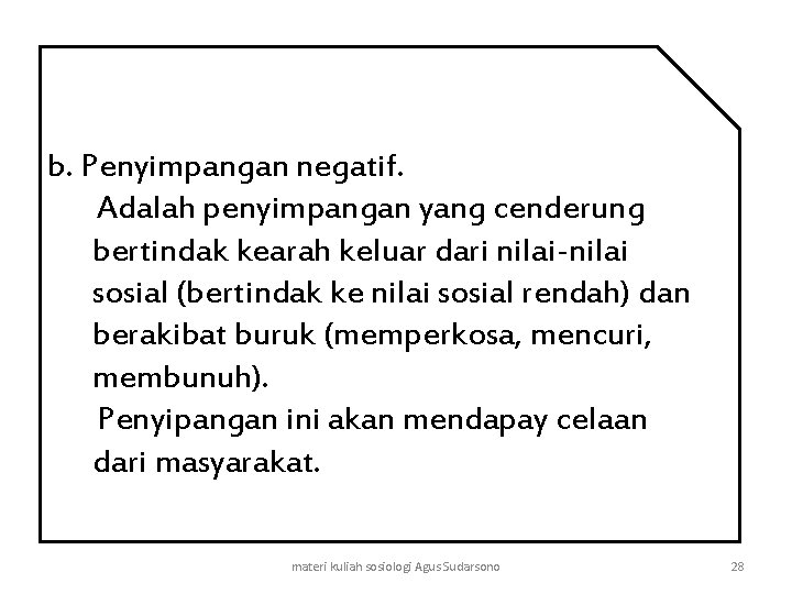 b. Penyimpangan negatif. Adalah penyimpangan yang cenderung bertindak kearah keluar dari nilai-nilai sosial (bertindak