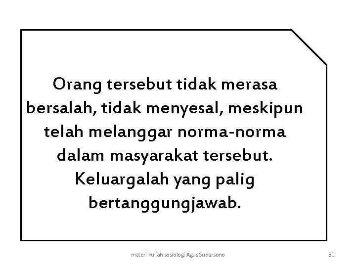 Orang tersebut tidak merasa bersalah, tidak menyesal, meskipun telah melanggar norma-norma dalam masyarakat tersebut.