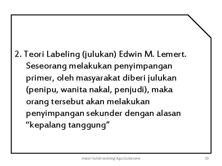 2. Teori Labeling (julukan) Edwin M. Lemert. Seseorang melakukan penyimpangan primer, oleh masyarakat diberi
