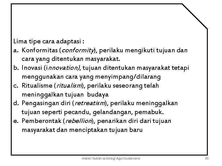 Lima tipe cara adaptasi : a. Konformitas (conformity), perilaku mengikuti tujuan dan cara yang