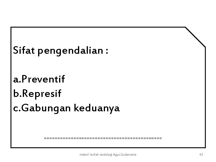 Sifat pengendalian : a. Preventif b. Represif c. Gabungan keduanya ====================== materi kuliah sosiologi