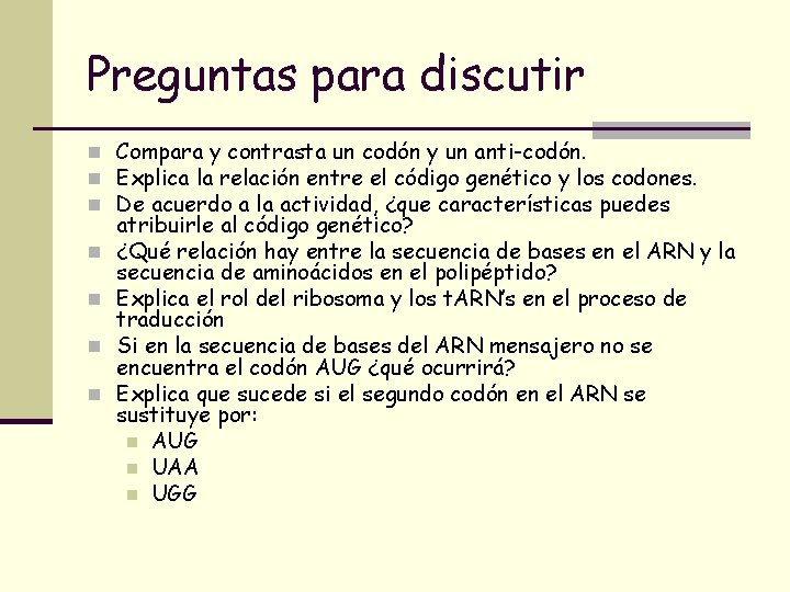 Preguntas para discutir n Compara y contrasta un codón y un anti-codón. n Explica