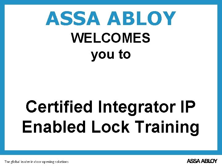 ASSA ABLOY WELCOMES you to Certified Integrator IP Enabled Lock Training 