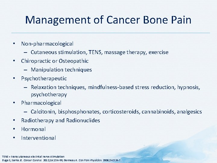 Management of Cancer Bone Pain • Non-pharmacological – Cutaneous stimulation, TENS, massage therapy, exercise