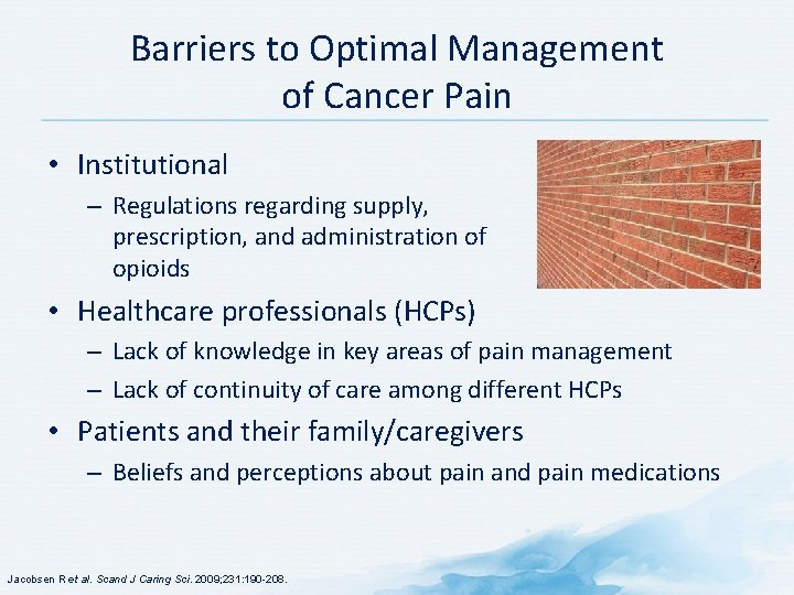 Barriers to Optimal Management of Cancer Pain • Institutional – Regulations regarding supply, prescription,