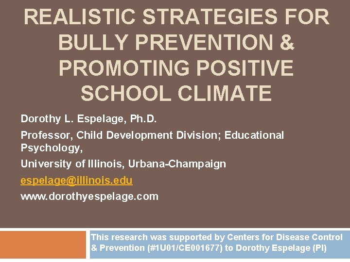 REALISTIC STRATEGIES FOR BULLY PREVENTION & PROMOTING POSITIVE SCHOOL CLIMATE Dorothy L. Espelage, Ph.