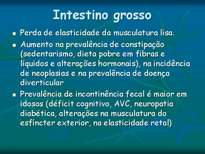 Intestino grosso n n n Perda de elasticidade da musculatura lisa. Aumento na prevalência Intestino grosso n n n Perda de elasticidade da musculatura lisa. Aumento na prevalência