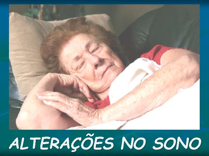 ALTERAÇÕES NO SONO ALTERAÇÕES NO SONO