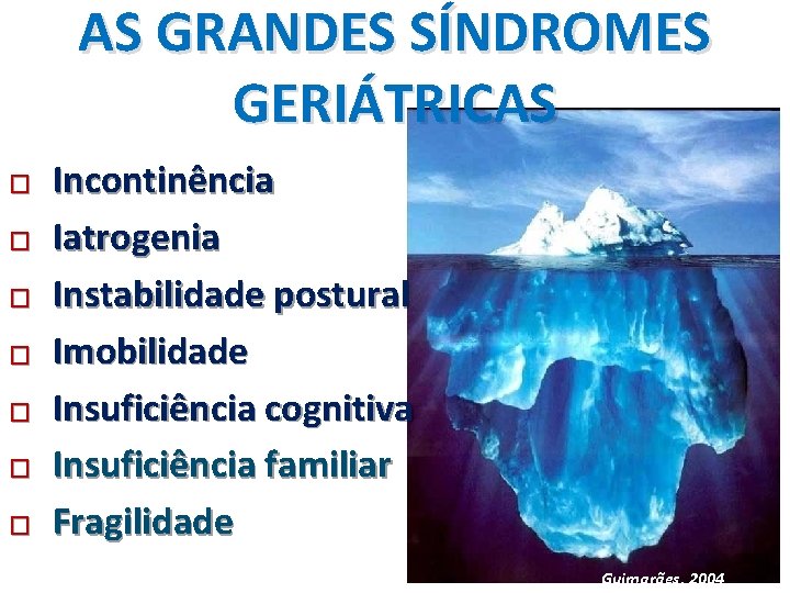 AS GRANDES SÍNDROMES GERIÁTRICAS � � � � Incontinência Iatrogenia Instabilidade postural Imobilidade Insuficiência AS GRANDES SÍNDROMES GERIÁTRICAS � � � � Incontinência Iatrogenia Instabilidade postural Imobilidade Insuficiência
