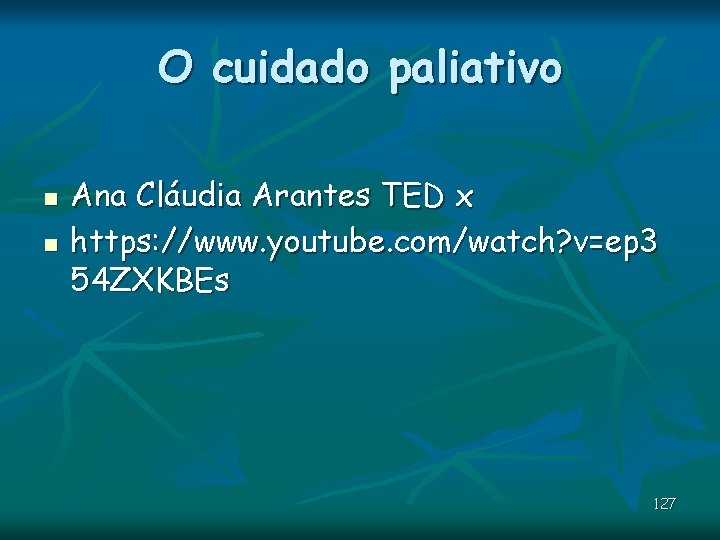 O cuidado paliativo n n Ana Cláudia Arantes TED x https: //www. youtube. com/watch? O cuidado paliativo n n Ana Cláudia Arantes TED x https: //www. youtube. com/watch?