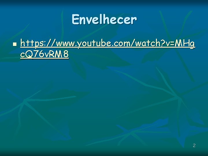Envelhecer n https: //www. youtube. com/watch? v=MHg c. Q 76 v. RM 8 2 Envelhecer n https: //www. youtube. com/watch? v=MHg c. Q 76 v. RM 8 2